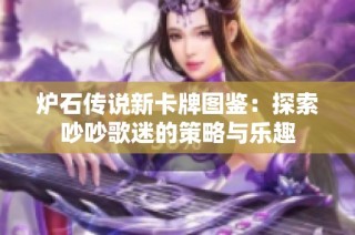 炉石传说新卡牌图鉴：探索吵吵歌迷的策略与乐趣