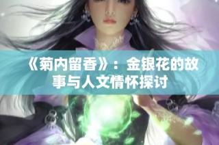 《菊内留香》：金银花的故事与人文情怀探讨