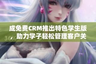 成免费CRM推出特色学生版，助力学子轻松管理客户关系
