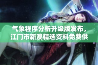 气象程序分析升级版发布，江门市新澳精选资料免费供应