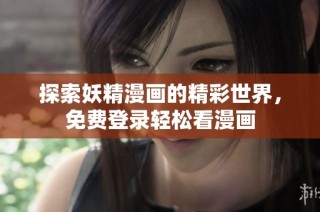 探索妖精漫画的精彩世界，免费登录轻松看漫画