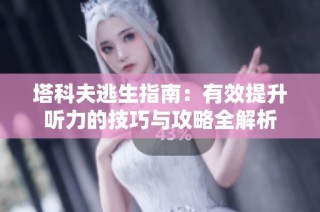 塔科夫逃生指南：有效提升听力的技巧与攻略全解析