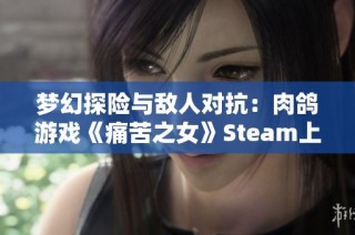 梦幻探险与敌人对抗：肉鸽游戏《痛苦之女》Steam上线消息揭秘