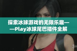 探索冰球游戏的无限乐趣——Play冰球尾巴插件全解析