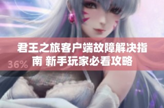 君王之旅客户端故障解决指南 新手玩家必看攻略