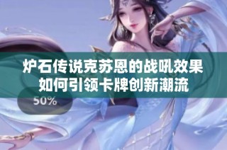 炉石传说克苏恩的战吼效果如何引领卡牌创新潮流