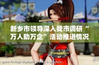 新乡市领导深入我市调研“万人助万企”活动推进情况