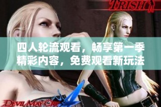 四人轮流观看，畅享第一季精彩内容，免费观看新玩法