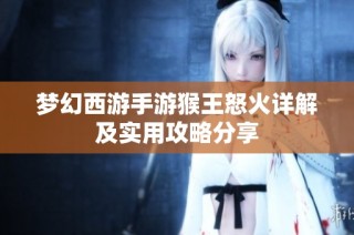 梦幻西游手游猴王怒火详解及实用攻略分享