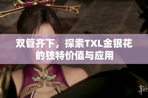 双管齐下，探索TXL金银花的独特价值与应用