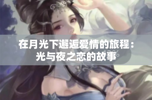 在月光下邂逅爱情的旅程：光与夜之恋的故事