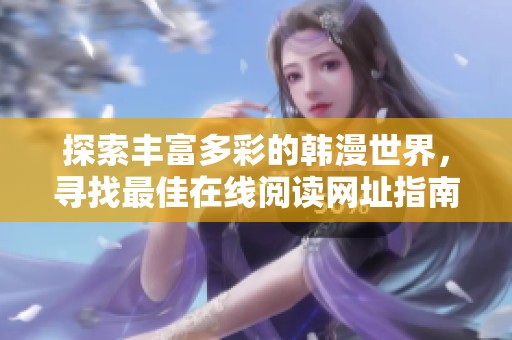 探索丰富多彩的韩漫世界，寻找最佳在线阅读网址指南