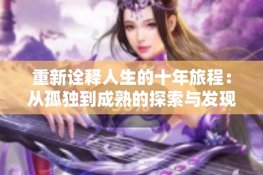 重新诠释人生的十年旅程：从孤独到成熟的探索与发现