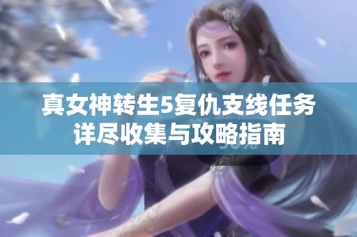 真女神转生5复仇支线任务详尽收集与攻略指南