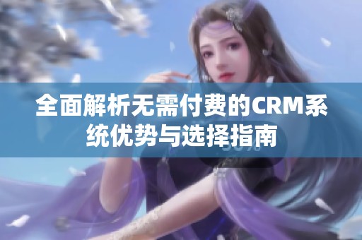 全面解析无需付费的CRM系统优势与选择指南