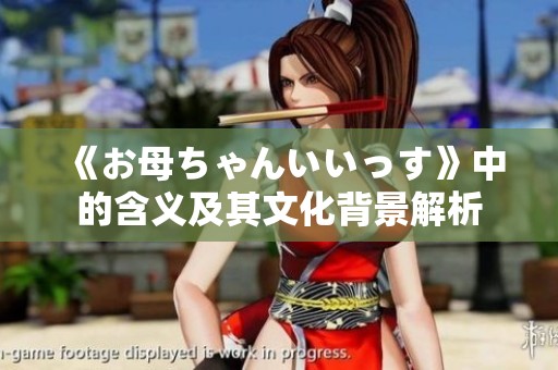 《お母ちゃんいいっす》中的含义及其文化背景解析