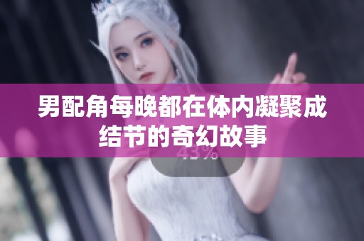 男配角每晚都在体内凝聚成结节的奇幻故事