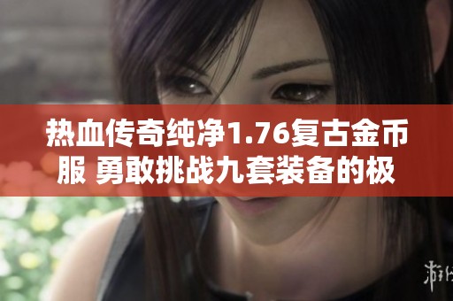 热血传奇纯净1.76复古金币服 勇敢挑战九套装备的极致魅力