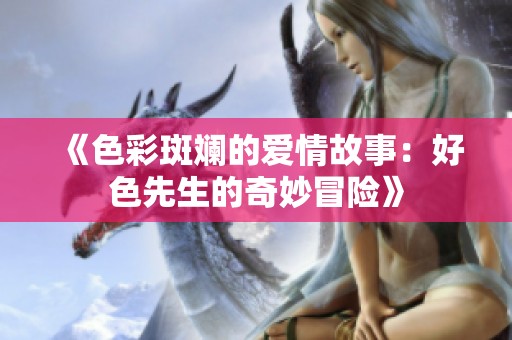 《色彩斑斓的爱情故事：好色先生的奇妙冒险》