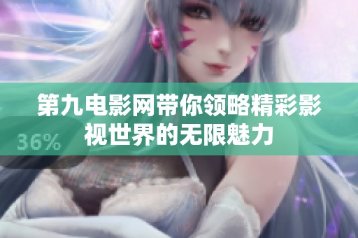 第九电影网带你领略精彩影视世界的无限魅力