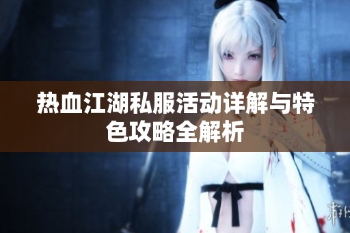 热血江湖私服活动详解与特色攻略全解析