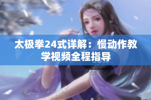 太极拳24式详解：慢动作教学视频全程指导