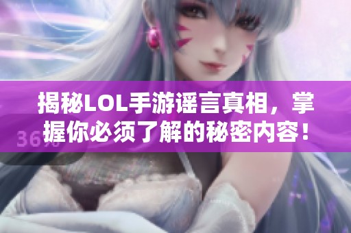 揭秘LOL手游谣言真相，掌握你必须了解的秘密内容！