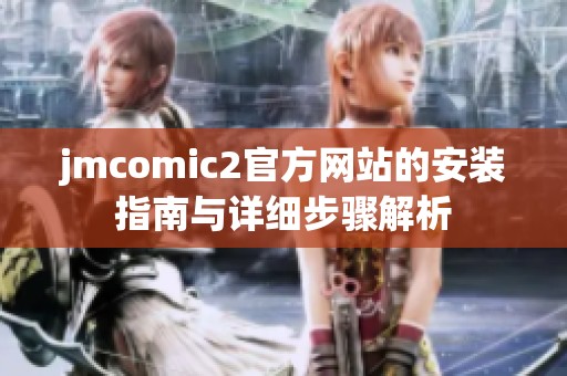 jmcomic2官方网站的安装指南与详细步骤解析