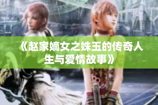 《赵家嫡女之姝玉的传奇人生与爱情故事》