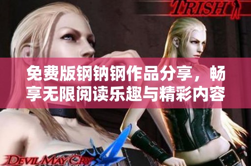 免费版钢钠钢作品分享，畅享无限阅读乐趣与精彩内容