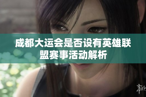 成都大运会是否设有英雄联盟赛事活动解析
