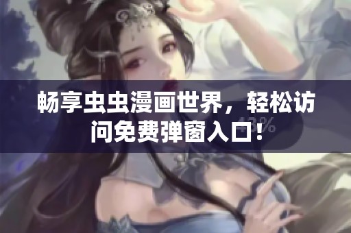 畅享虫虫漫画世界，轻松访问免费弹窗入口！