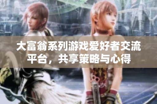 大富翁系列游戏爱好者交流平台，共享策略与心得
