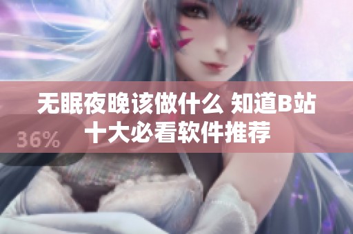 无眠夜晚该做什么 知道B站十大必看软件推荐