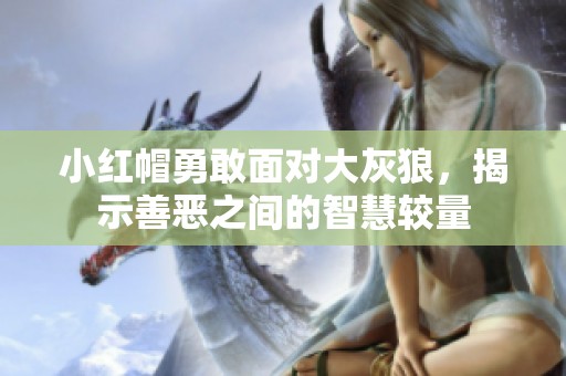 小红帽勇敢面对大灰狼，揭示善恶之间的智慧较量