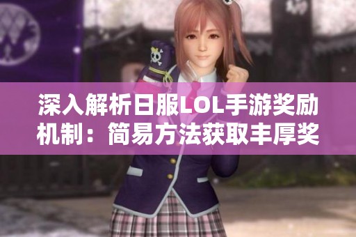 深入解析日服LOL手游奖励机制：简易方法获取丰厚奖励