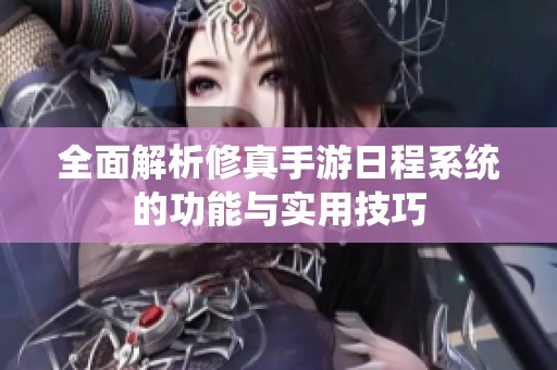 全面解析修真手游日程系统的功能与实用技巧