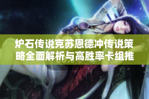 炉石传说克苏恩德冲传说策略全面解析与高胜率卡组推荐
