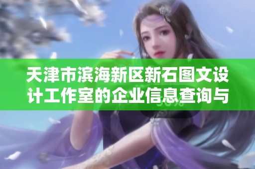 天津市滨海新区新石图文设计工作室的企业信息查询与分析解读