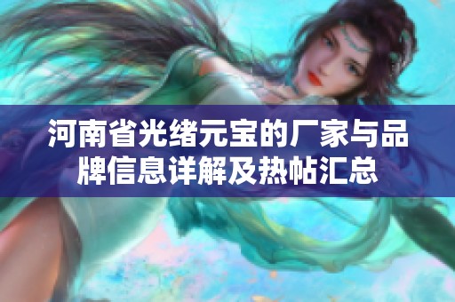 河南省光绪元宝的厂家与品牌信息详解及热帖汇总