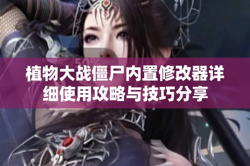 植物大战僵尸内置修改器详细使用攻略与技巧分享