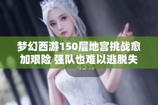 梦幻西游150层地宫挑战愈加艰险 强队也难以逃脱失败命运